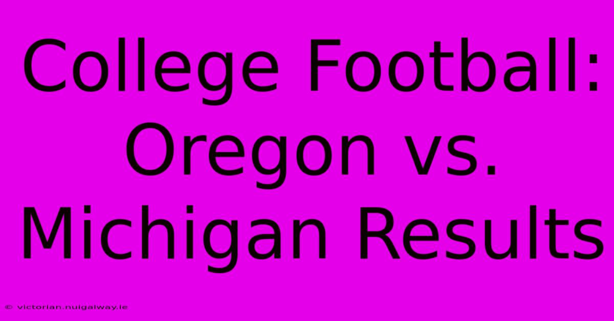 College Football: Oregon Vs. Michigan Results