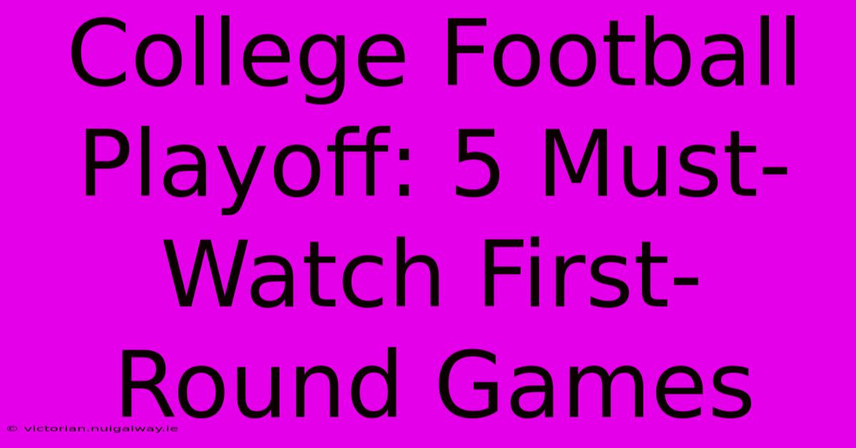 College Football Playoff: 5 Must-Watch First-Round Games