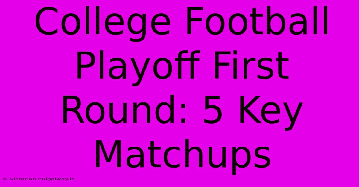 College Football Playoff First Round: 5 Key Matchups