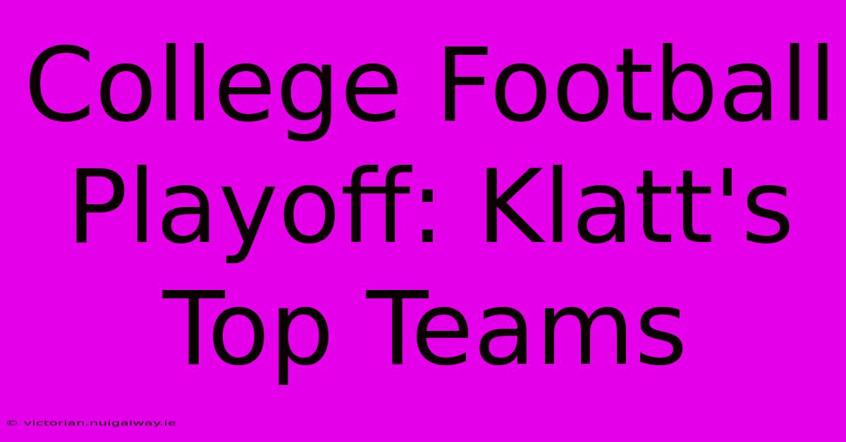 College Football Playoff: Klatt's Top Teams