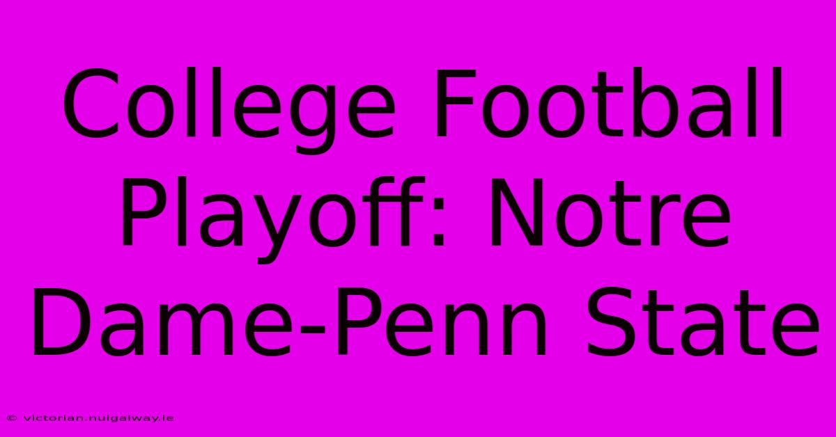 College Football Playoff: Notre Dame-Penn State