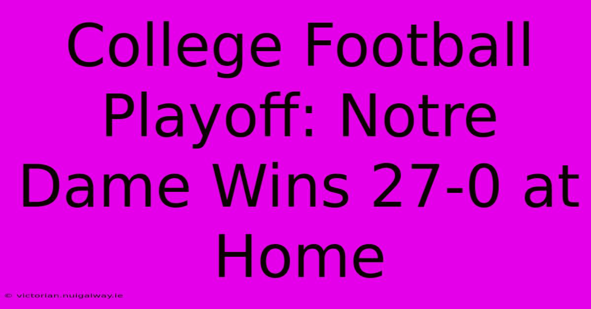 College Football Playoff: Notre Dame Wins 27-0 At Home