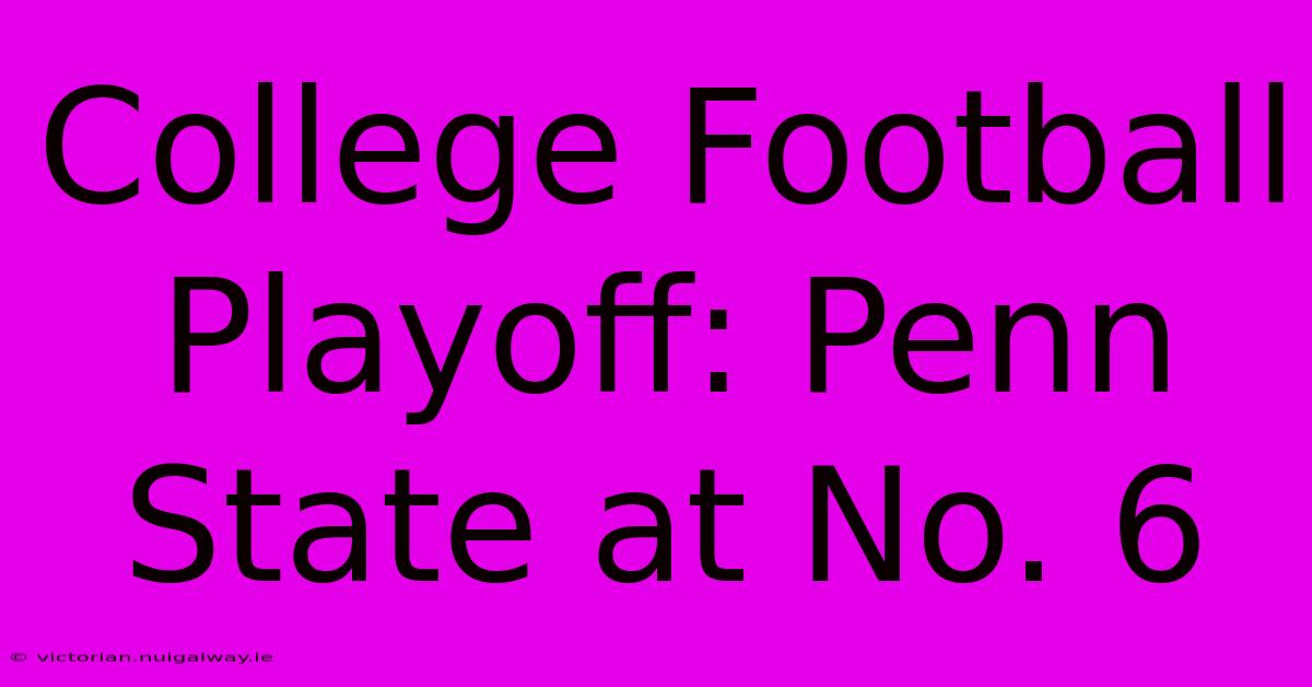 College Football Playoff: Penn State At No. 6