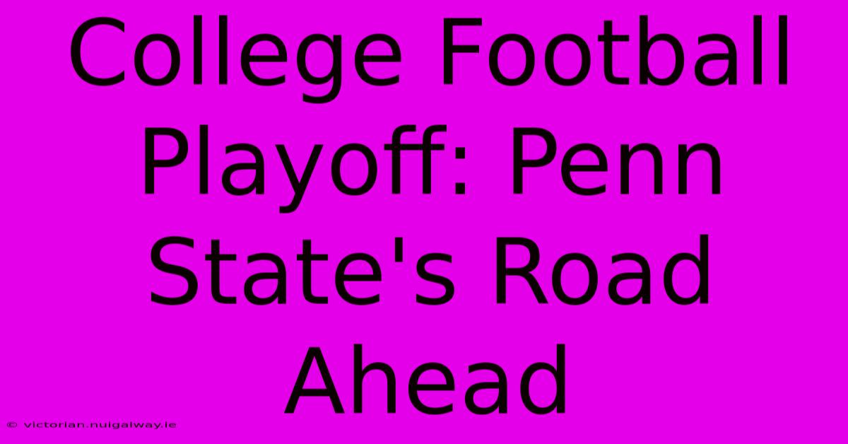 College Football Playoff: Penn State's Road Ahead 