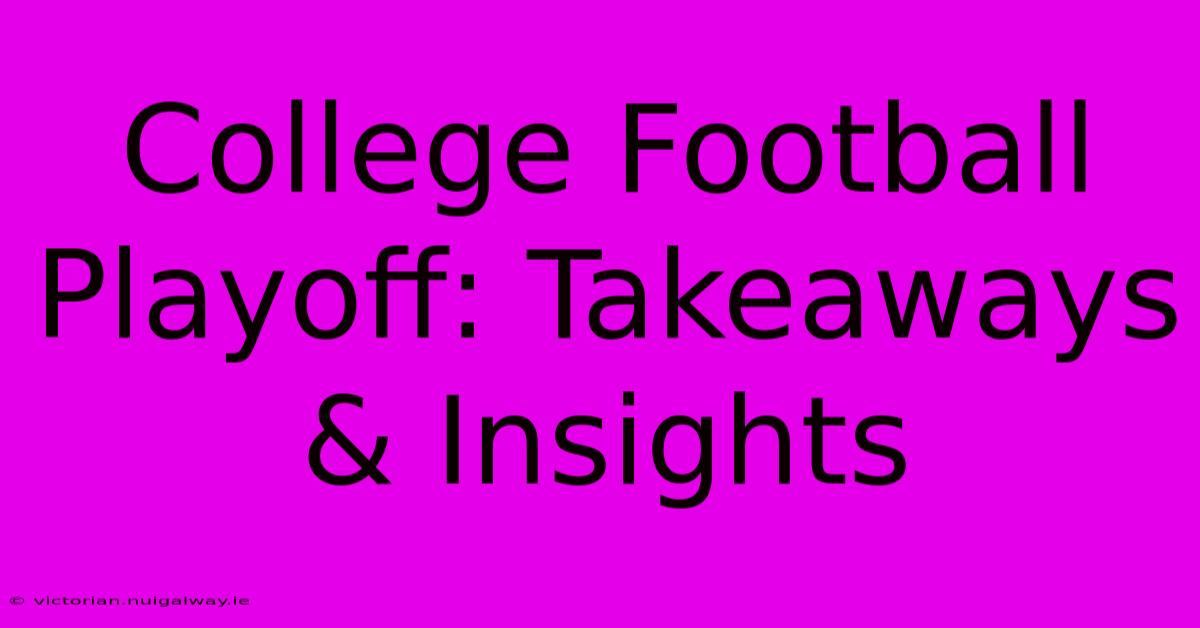 College Football Playoff: Takeaways & Insights