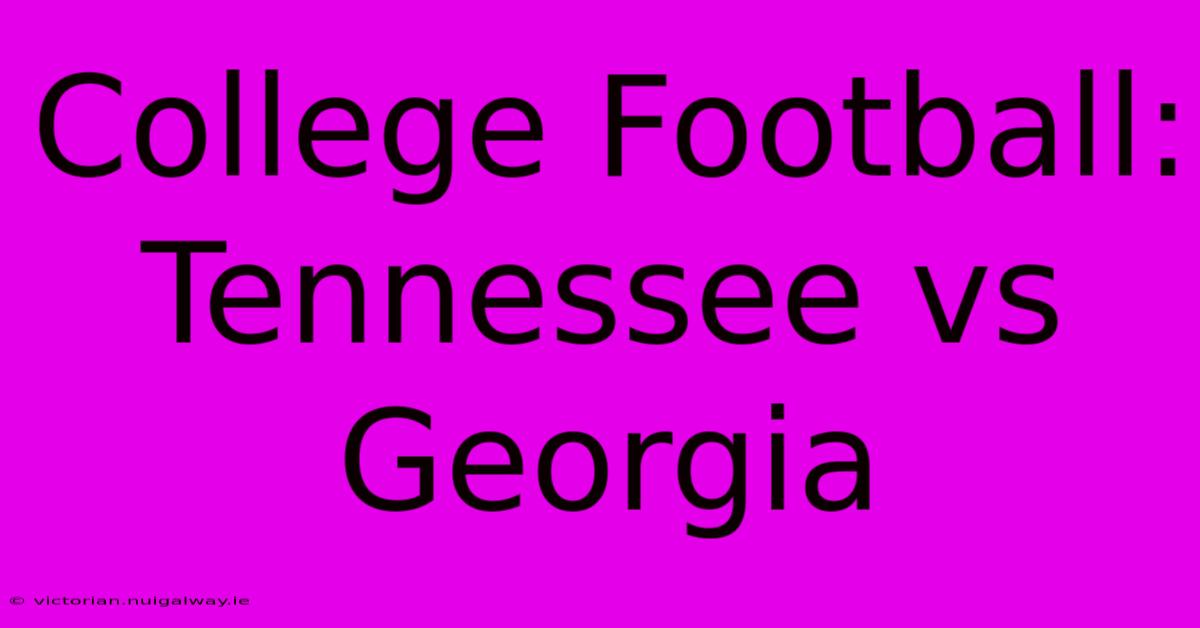 College Football: Tennessee Vs Georgia