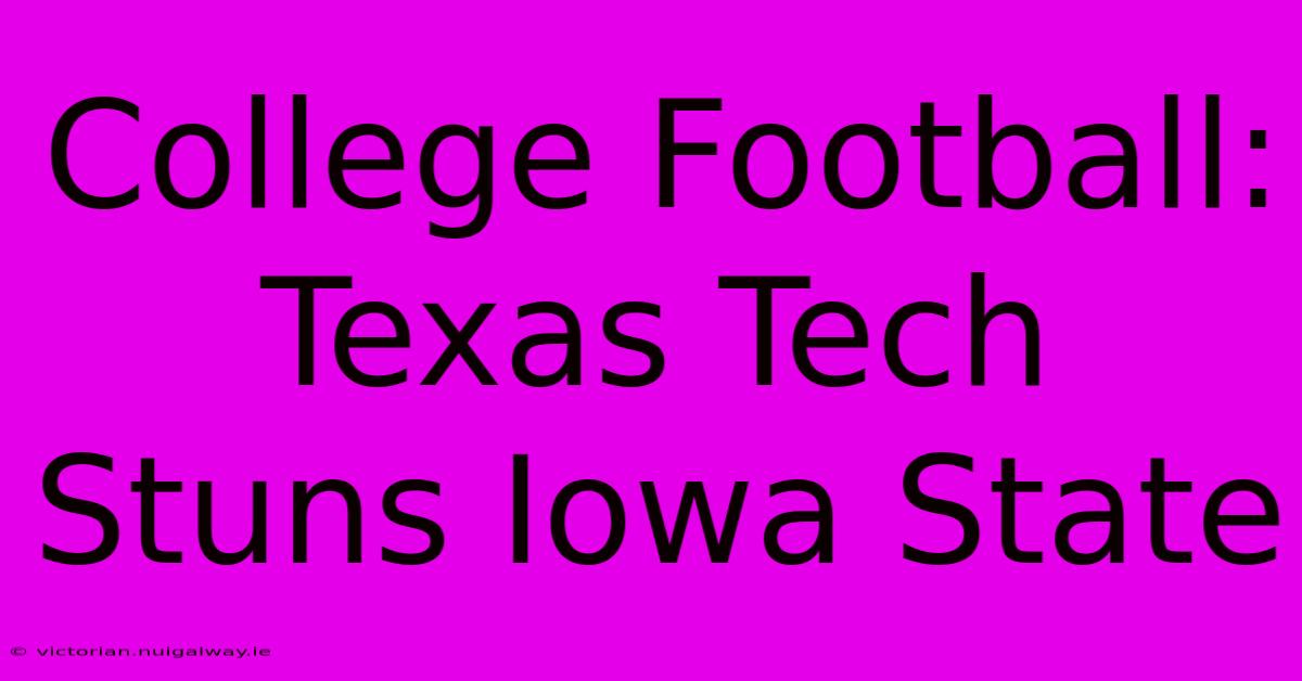 College Football: Texas Tech Stuns Iowa State 