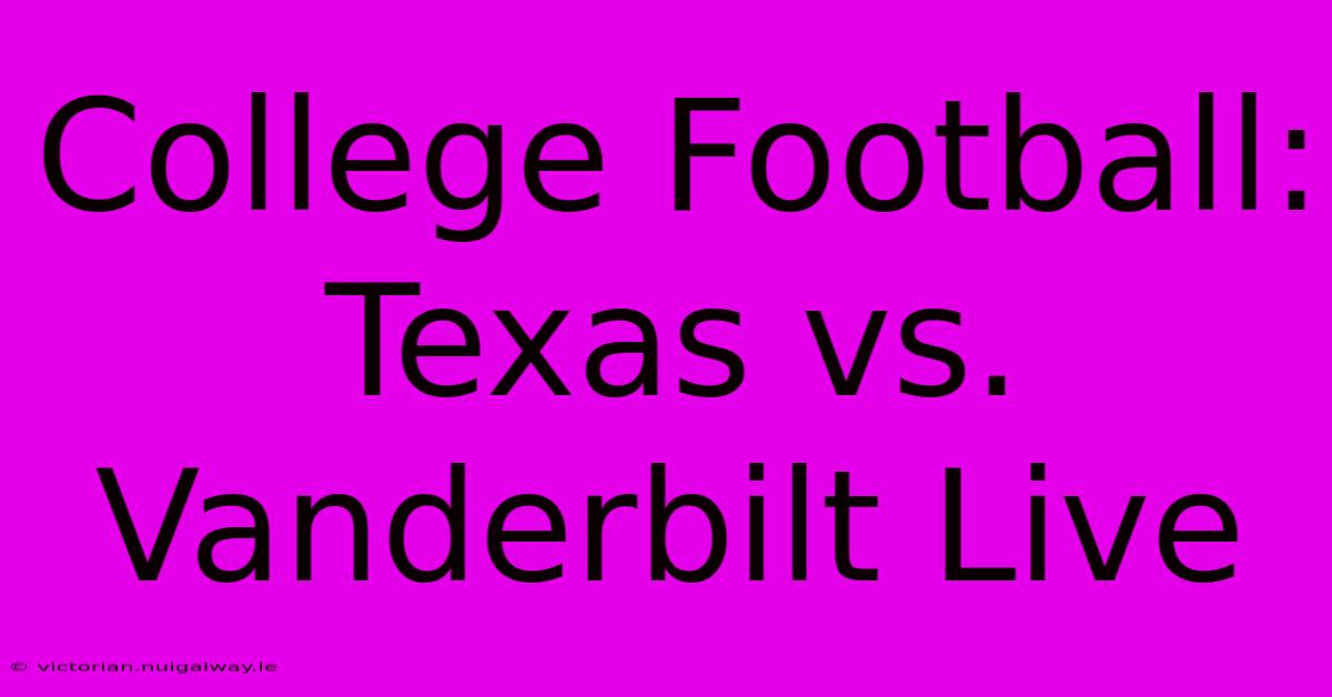 College Football: Texas Vs. Vanderbilt Live 