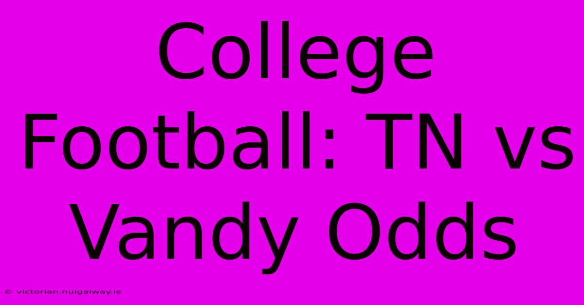 College Football: TN Vs Vandy Odds