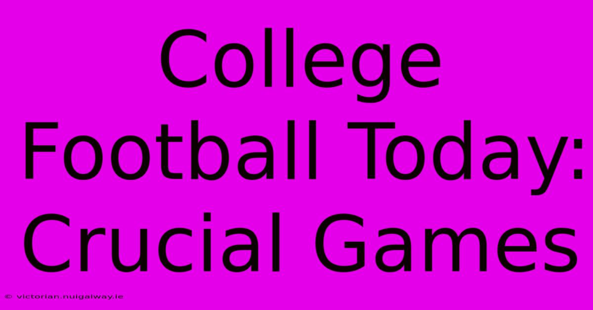 College Football Today: Crucial Games