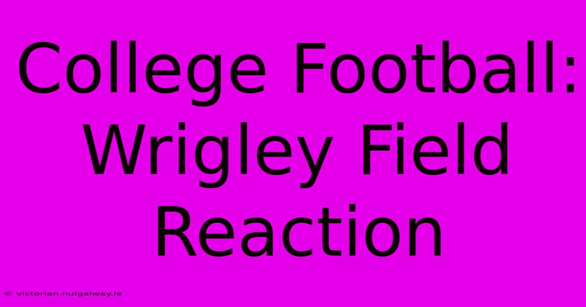 College Football: Wrigley Field Reaction