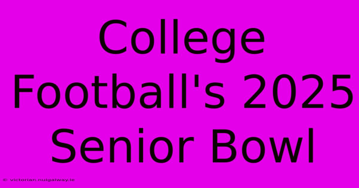 College Football's 2025 Senior Bowl