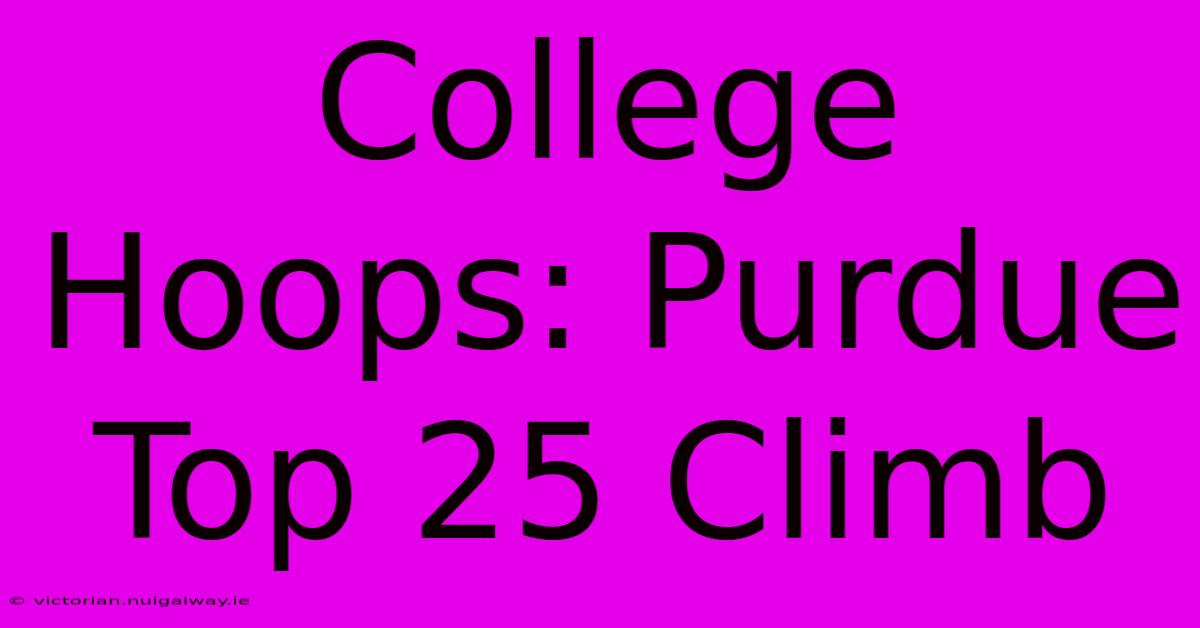 College Hoops: Purdue Top 25 Climb