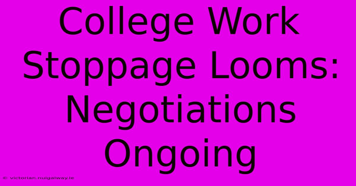 College Work Stoppage Looms: Negotiations Ongoing