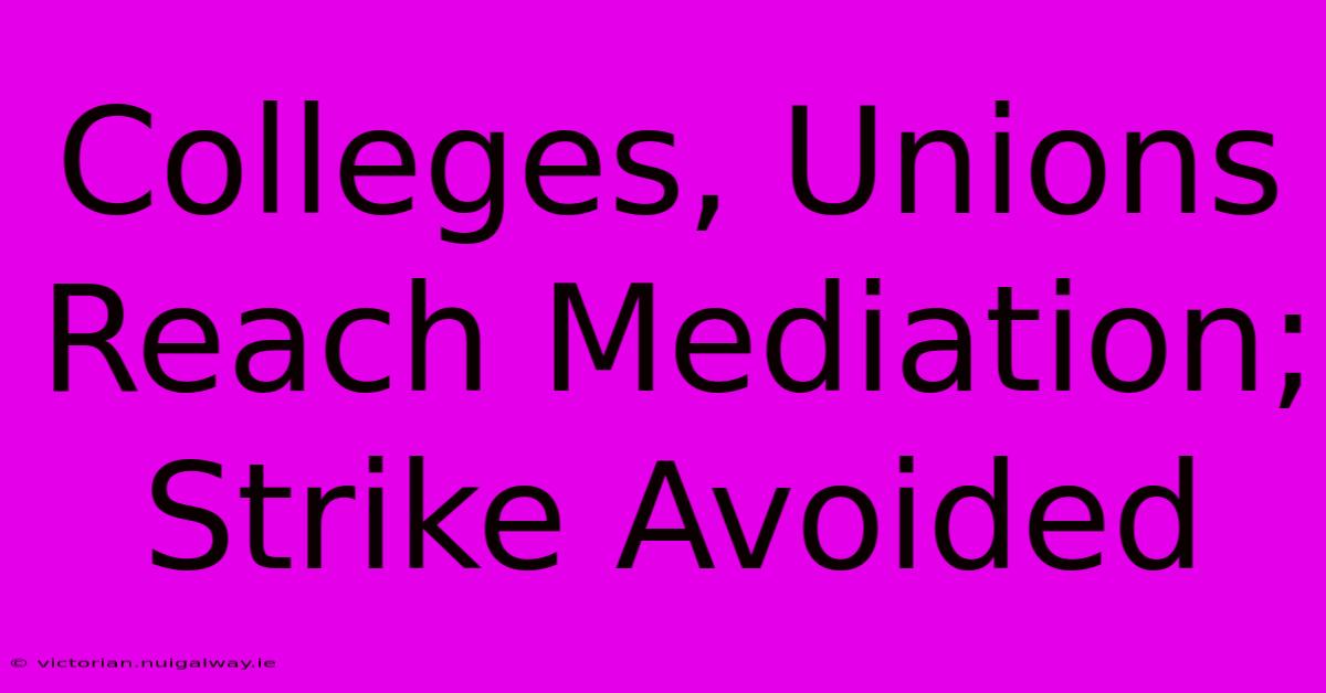 Colleges, Unions Reach Mediation; Strike Avoided