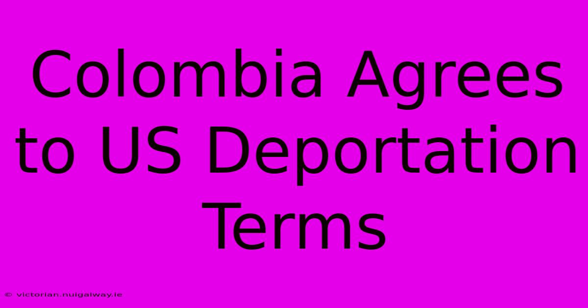 Colombia Agrees To US Deportation Terms