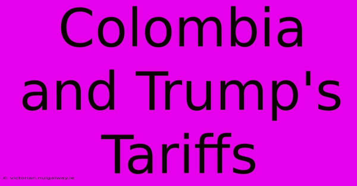 Colombia And Trump's Tariffs