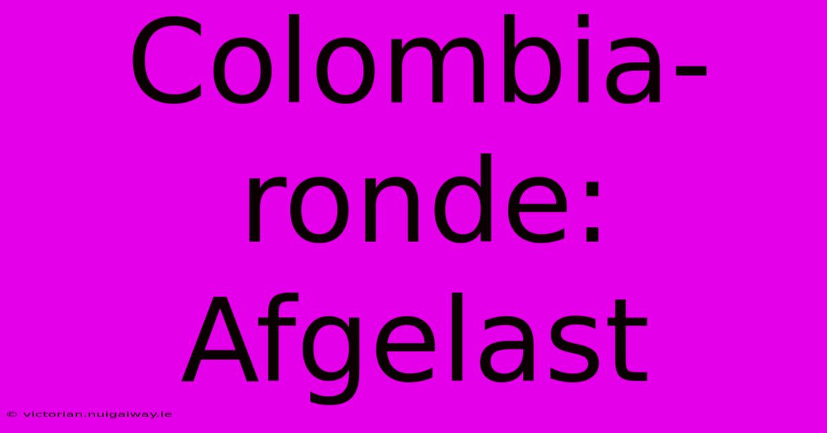 Colombia-ronde: Afgelast