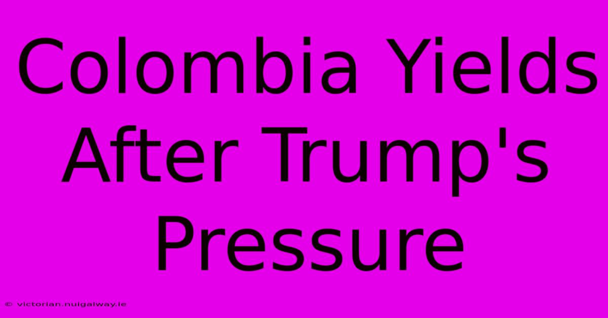 Colombia Yields After Trump's Pressure