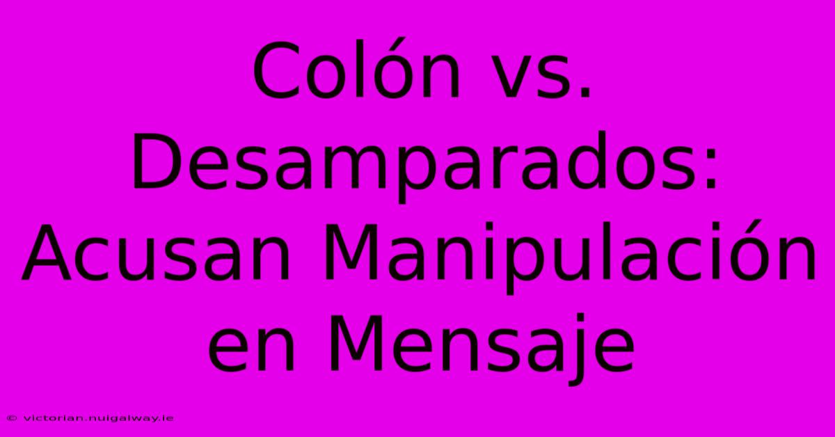 Colón Vs. Desamparados: Acusan Manipulación En Mensaje