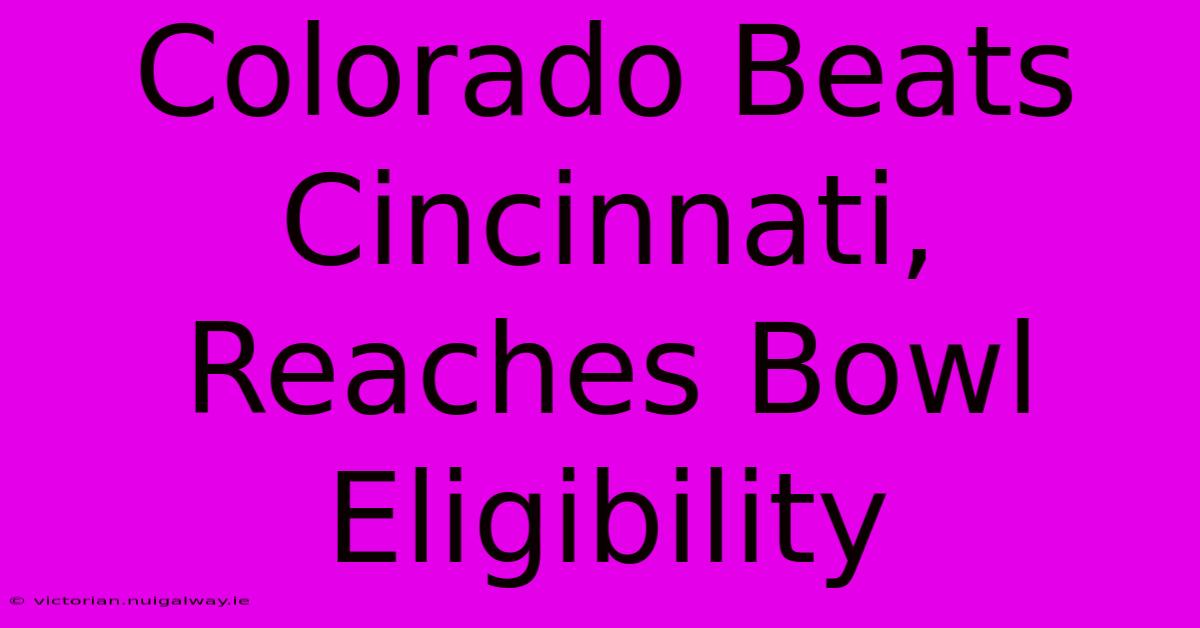 Colorado Beats Cincinnati, Reaches Bowl Eligibility