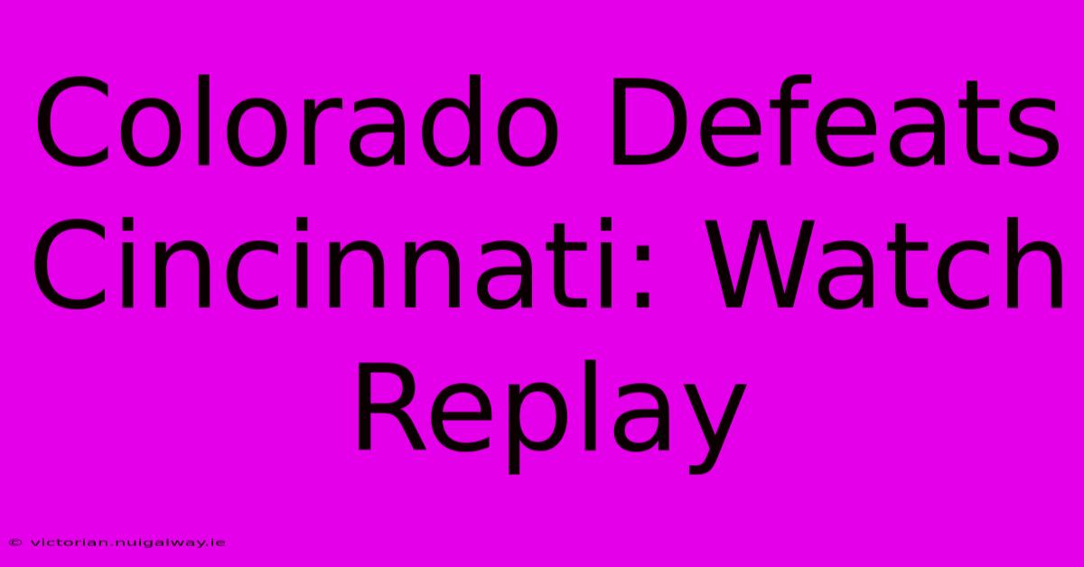 Colorado Defeats Cincinnati: Watch Replay