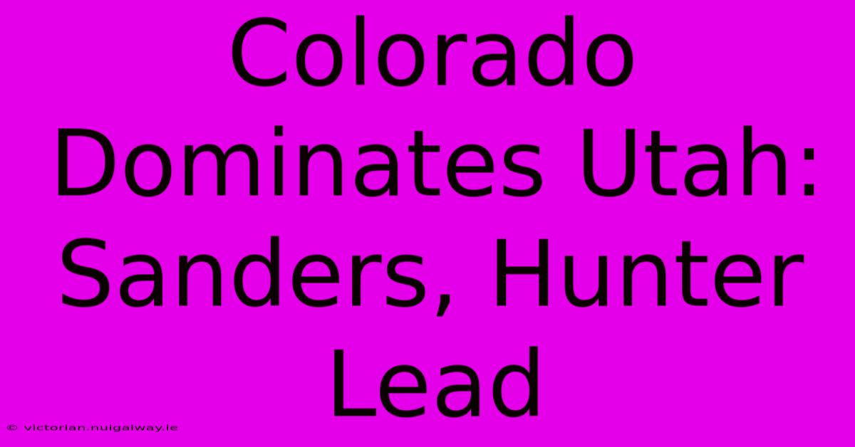 Colorado Dominates Utah: Sanders, Hunter Lead