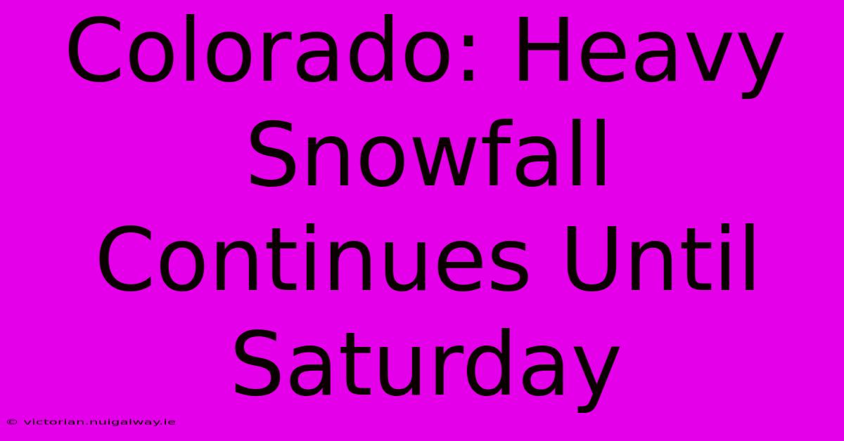 Colorado: Heavy Snowfall Continues Until Saturday