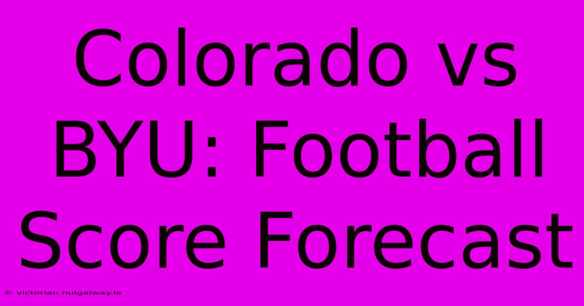 Colorado Vs BYU: Football Score Forecast