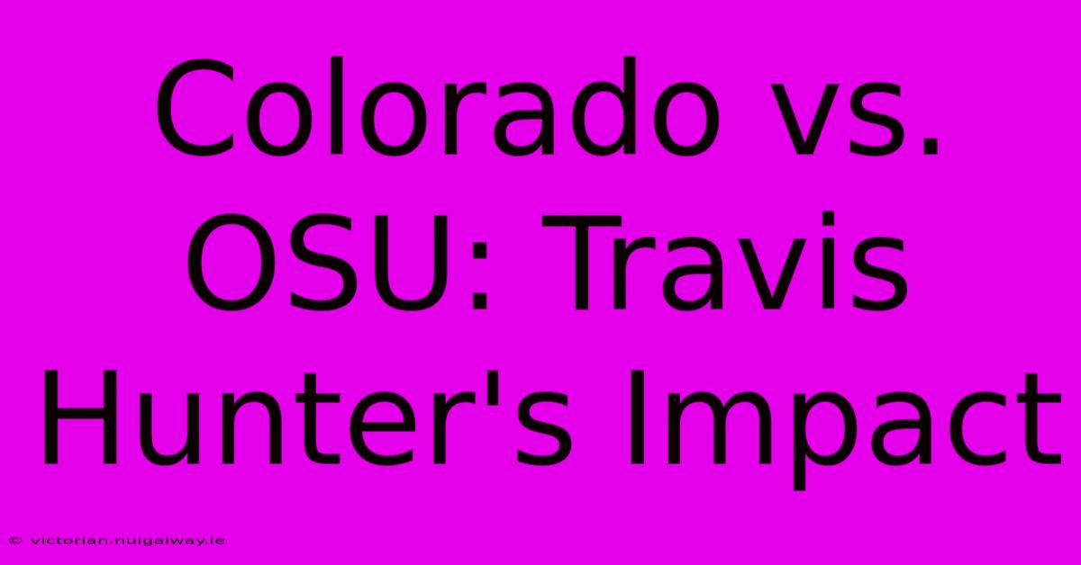 Colorado Vs. OSU: Travis Hunter's Impact