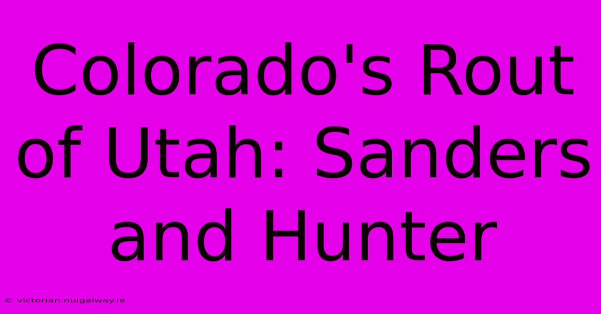 Colorado's Rout Of Utah: Sanders And Hunter