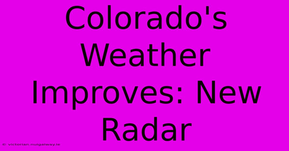 Colorado's Weather Improves: New Radar