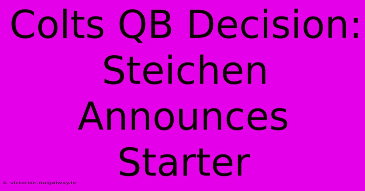 Colts QB Decision: Steichen Announces Starter 