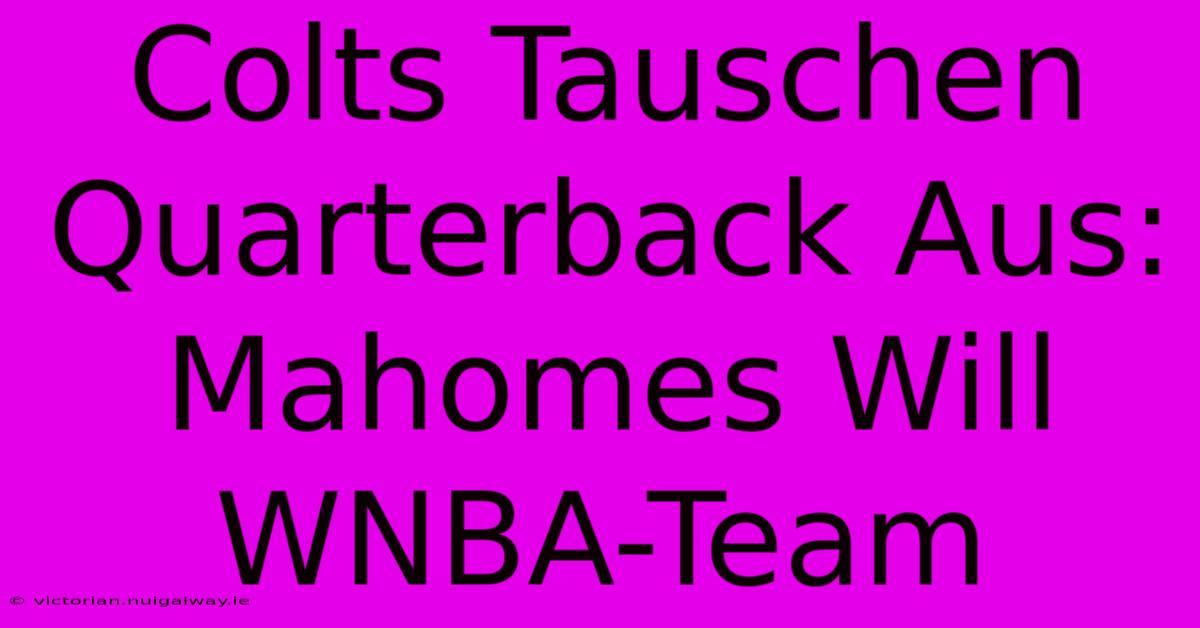 Colts Tauschen Quarterback Aus: Mahomes Will WNBA-Team