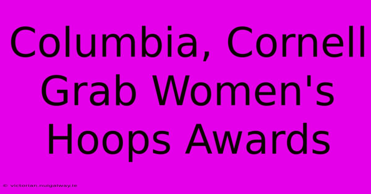 Columbia, Cornell Grab Women's Hoops Awards