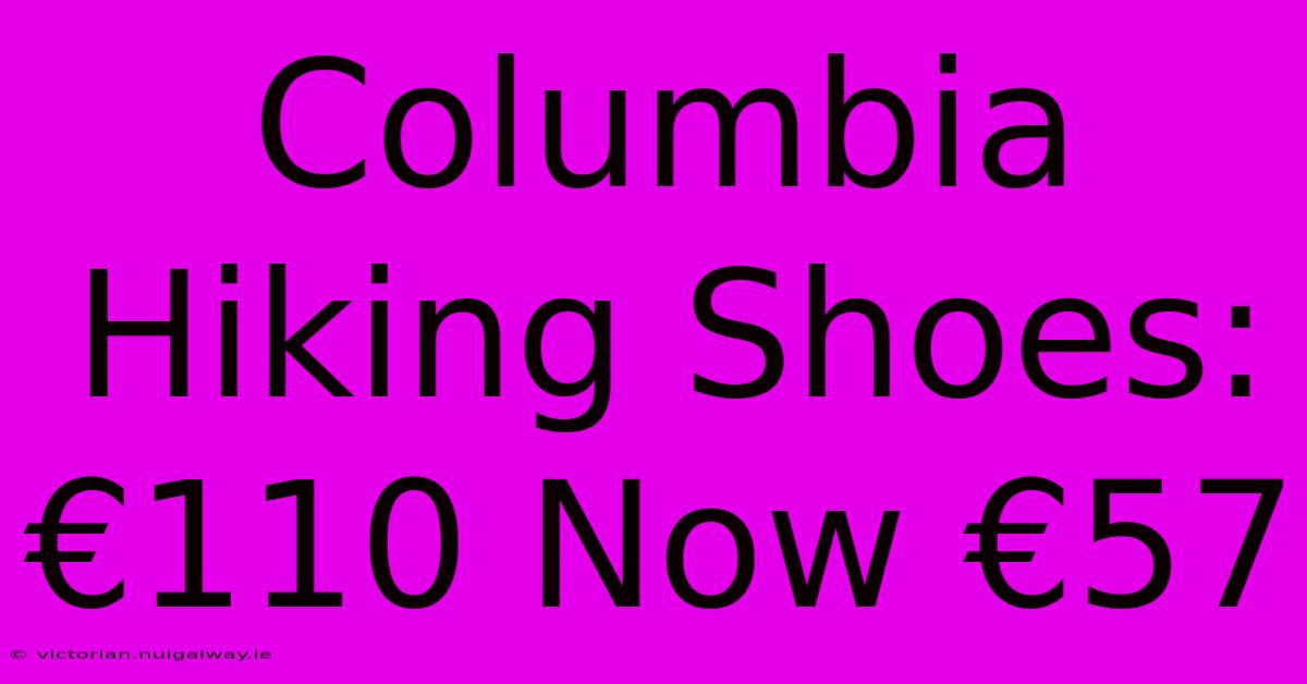 Columbia Hiking Shoes: €110 Now €57