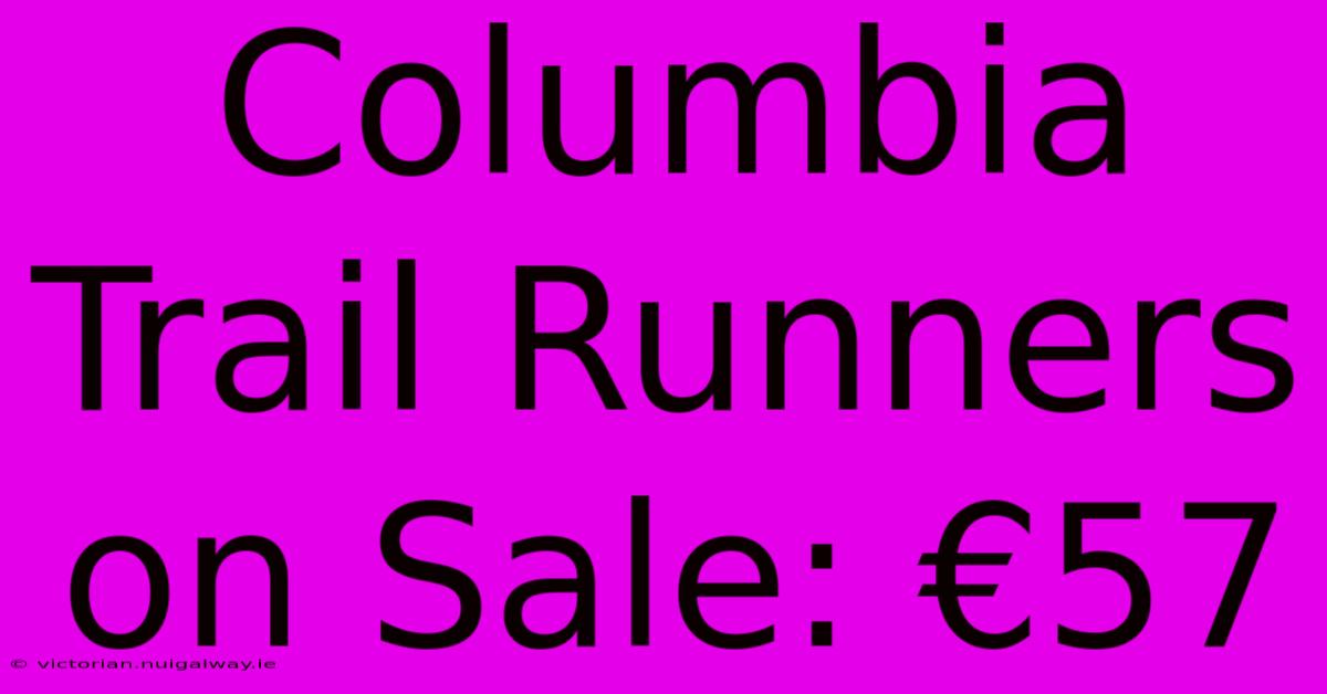 Columbia Trail Runners On Sale: €57