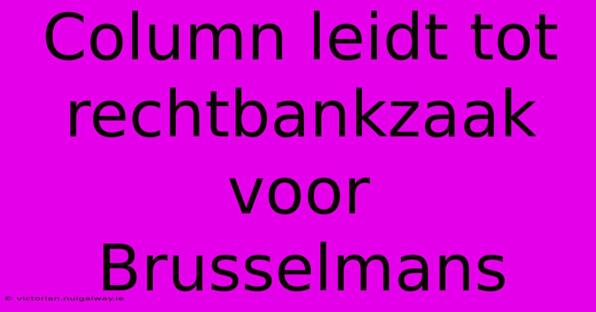 Column Leidt Tot Rechtbankzaak Voor Brusselmans 