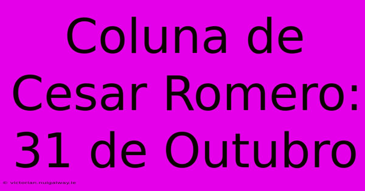 Coluna De Cesar Romero: 31 De Outubro 