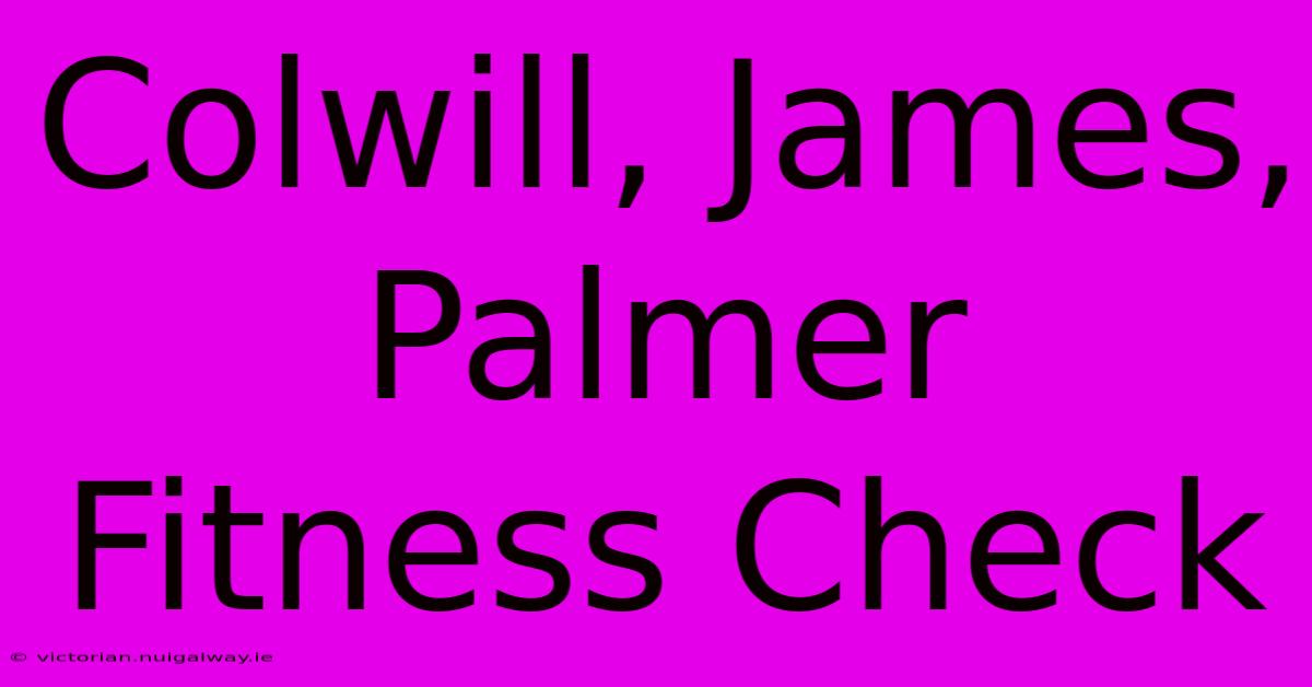 Colwill, James, Palmer Fitness Check