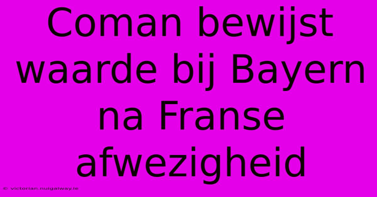 Coman Bewijst Waarde Bij Bayern Na Franse Afwezigheid 