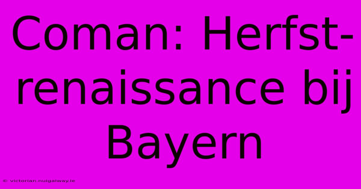 Coman: Herfst-renaissance Bij Bayern