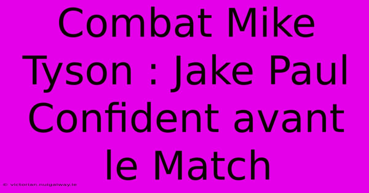 Combat Mike Tyson : Jake Paul Confident Avant Le Match