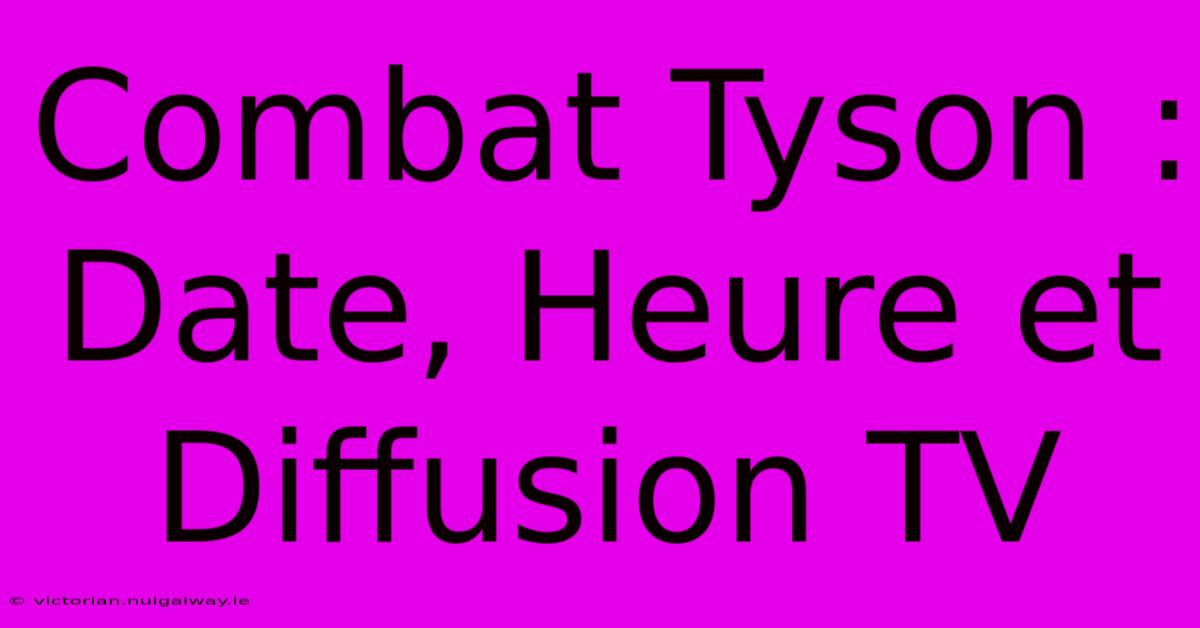 Combat Tyson : Date, Heure Et Diffusion TV