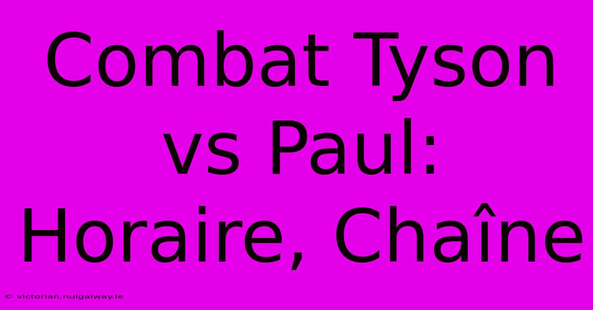 Combat Tyson Vs Paul: Horaire, Chaîne