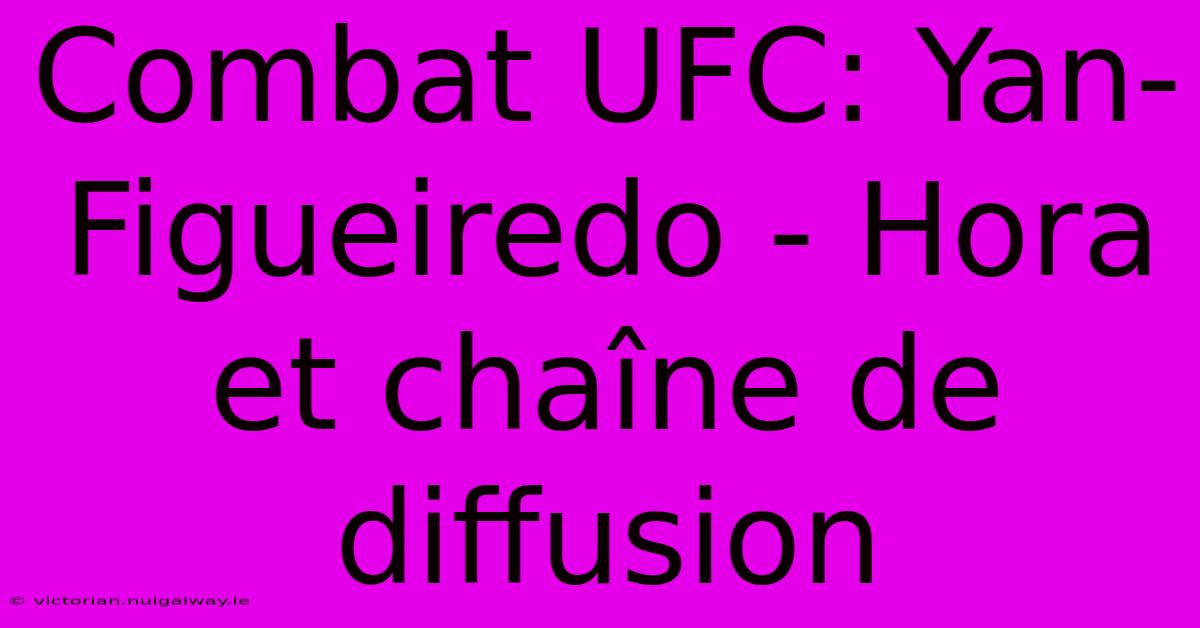 Combat UFC: Yan-Figueiredo - Hora Et Chaîne De Diffusion