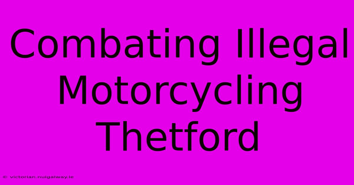 Combating Illegal Motorcycling Thetford