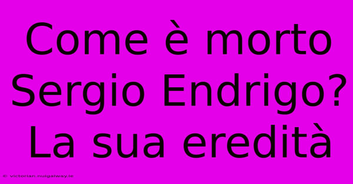 Come È Morto Sergio Endrigo? La Sua Eredità