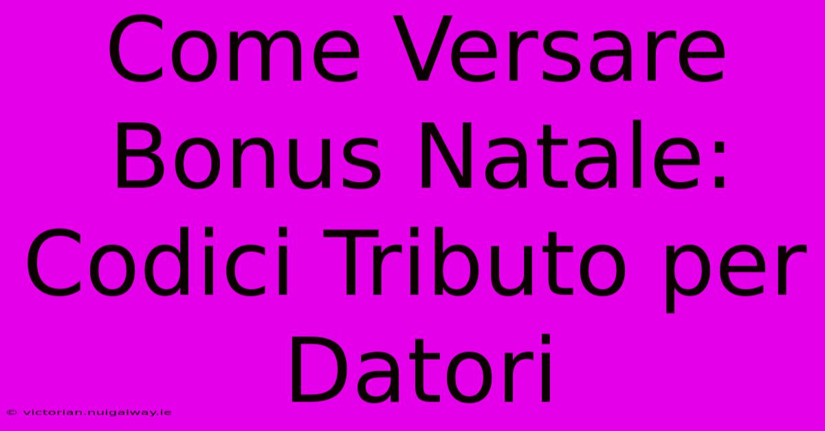 Come Versare Bonus Natale: Codici Tributo Per Datori 