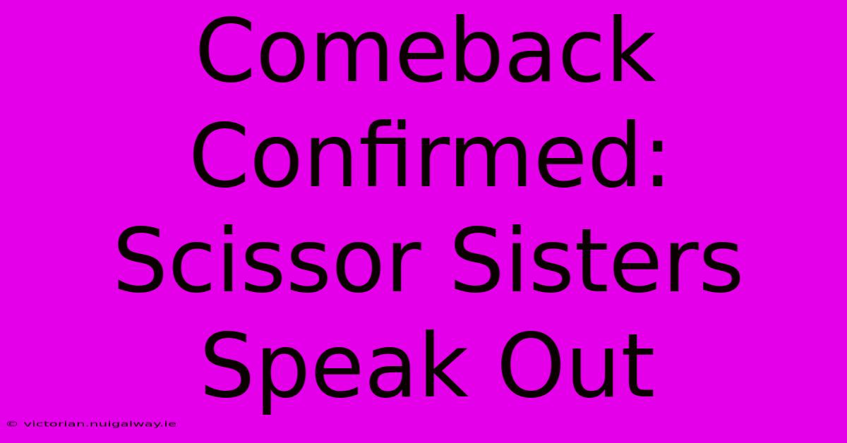 Comeback Confirmed: Scissor Sisters Speak Out 